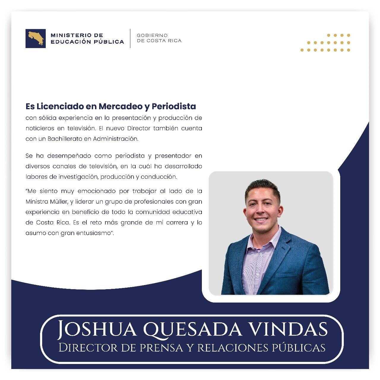 El periodista Joshua Quesada renunció el pasado 3 de julio a la revista Calle 7 de Teletica y este viernes 23 de agosto fue confirmado como el nuevo director de prensa y relaciones públicas del ministerio de Educación Pública (MEP).