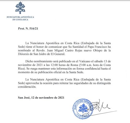 La Nunciatura Apostólica de Costa Rica (que es la embajada del Vaticano en el país) tiene el honor de comunicar que su Santidad el papa Francisco ha nombrado al sacerdote Juna Miguel Castro Rojas nuevo obispo de la diócesis de San Isidro del General